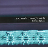 You Walk Through Walls - Destroyed Places Ep
