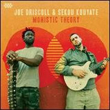 Joe Driscoll & Sekou Kouyate - Monistic Theory