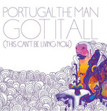 Portugal. The Man - Got It All (this Canrt Be Living Now)