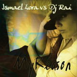 Ismael Lora Vs. Dj Rai - My Reason