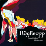 Royksopp - Beautiful Day Without You