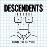 DESCENDENTS - COOL TO BE YOU