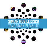Simian Mobile Disco - Temporary Pleasure