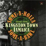 Various - SOME-A-HOLLA SOME-A-BAWL - SOUNDS FROM KINGSTON TOWN JAMAICA