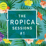 Various - The Tropical Sessions #1