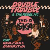 Double Trouble & The Rebel MC Feat Kaya Fyah & BlackOut JA - This Is Ska