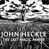 John Heckle - The Last Magic Maker Ep