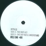 Details - The Riot Act / One Day You'll Understand