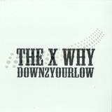 The X And Why - Down2yourlow