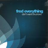 Fred Everything - Don't Want Chu (now)