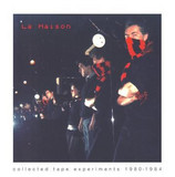 La Maison - Collected Tape Experiments 1980-1984