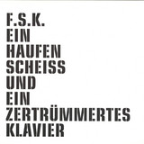 F.s.k. - Ein Haufen Scheiss Und Ein Zertrmmertes Klavier