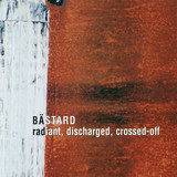 Bastard - Radiant, Discharged, Crossed-off