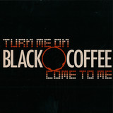 Black Coffee - Turn Me On / Come To Me