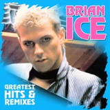 Brian Ice - Greatest Hits & Remixes