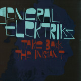 General Elektriks - Take Back The Instant