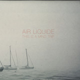 Air Liquide - This Is A Mind Trip