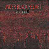 Under Black Helmet - Mute Remixes