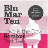 Blu Mar Ten - Love Is The Devil Remixes Part Two
