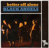 Black Angels - Better Off Alone