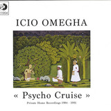 Icio Omegha - Psycho Cruise - Private Home Recordings 1984 / 1991