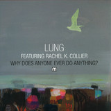 Lung - Why Does Anyone Ever Do Anything