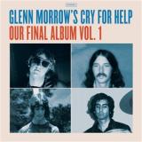 GLENN MORROW'S CRY FOR HELP - OUR FINAL ALBUM VOL. 1