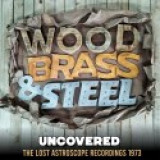 Wood, Brass & Steel - Uncovered - The Lost Astroscope Recordings 1973