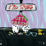 Kid Sister - Get Fresh