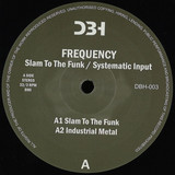 FREQUENCY - Slam To The Funk / Systematic Input