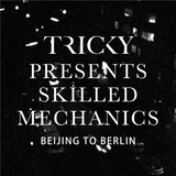 Tricky Presents Skilled Mechanics - Beijing To Berlin