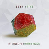 Subjective - Act One- Music For Inanimate Objects