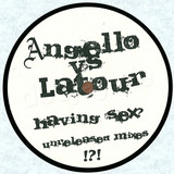 Angello Vs. Latour - Having Sex Unreleased Mixes