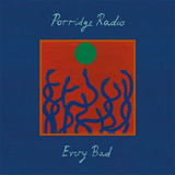 PORRIDGE RADIO - EVERY BAD
