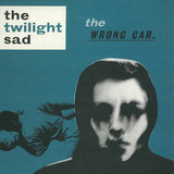 The Twilight Sad - The Wrong Car Ep