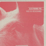 Electronic Pig - Pigs De Resistance