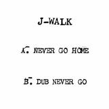J-WALK - NEVER GO HOME / DUB NEVER GO