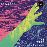 We Were Evergreen - Towards