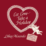 Lillian Alexander - Let Love Take A Holiday