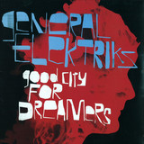 General Elektriks - Good City For Dreamers
