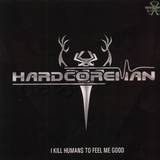 Hardcoreman - I Kill Humans To Feel Me Good