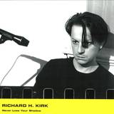 Richard H. Kirk - Never Lose Your Shadow