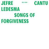 Jefre Cantu-ledesma - Songs Of Forgiveness