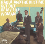 Raoul and The Big Time - Get Out Of My Life Woman