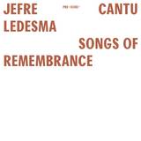 Jefre Cantu-ledesma - Songs Of Remembrance
