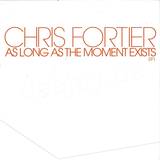 Chris Fortier - *1* As Long As The Moment Exis