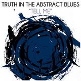 Truth In The Abstract Blues - Tell Me