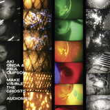 Aki Onda & Paul Clipson - Make Visible The Ghosts