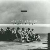 Valentin Stip - Anytime Will Do Ep