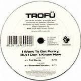 Trofü - I Want To Get Funky, But